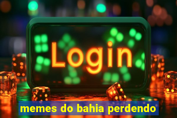 memes do bahia perdendo